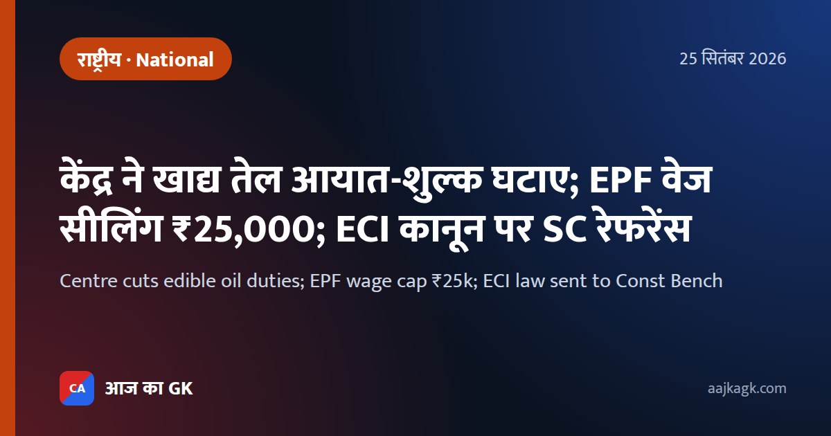 Centre cuts edible oil duties; EPF wage cap ₹25k; ECI law sent to Const Bench