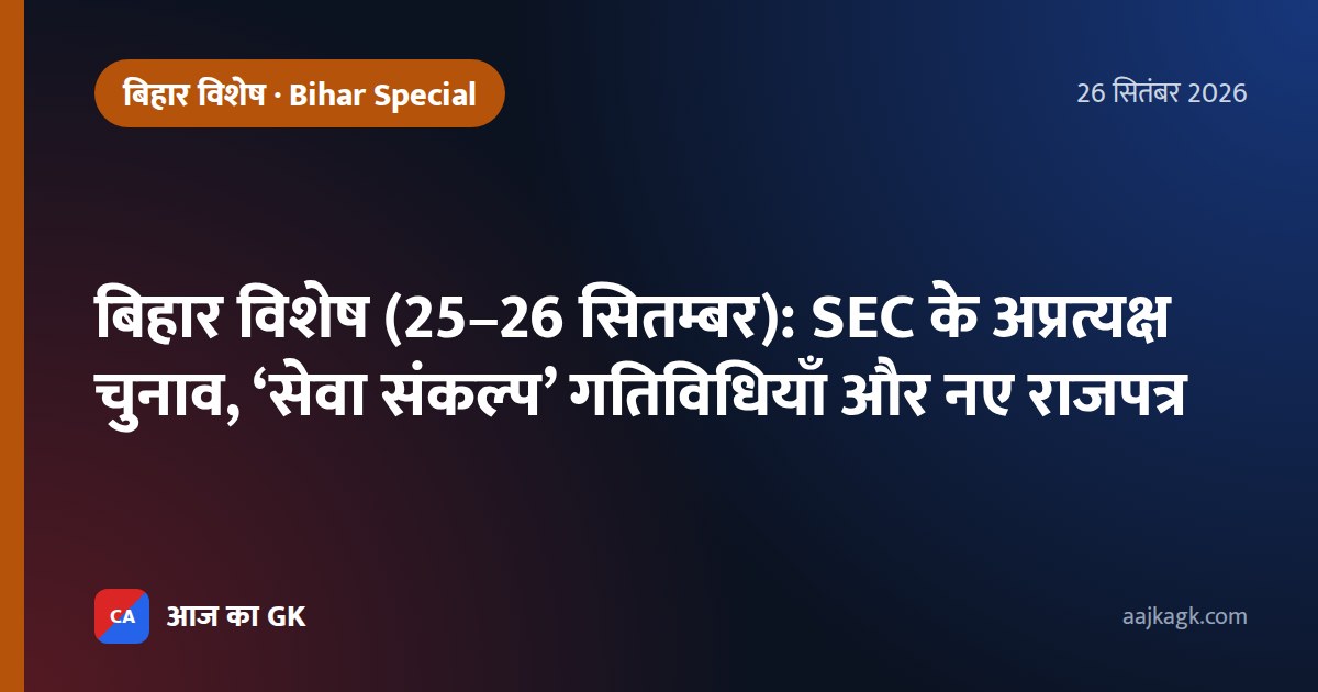 बिहार विशेष (25–26 सितम्बर): SEC के अप्रत्यक्ष चुनाव, ‘सेवा संकल्प’ गतिविधियाँ और नए राजपत्र