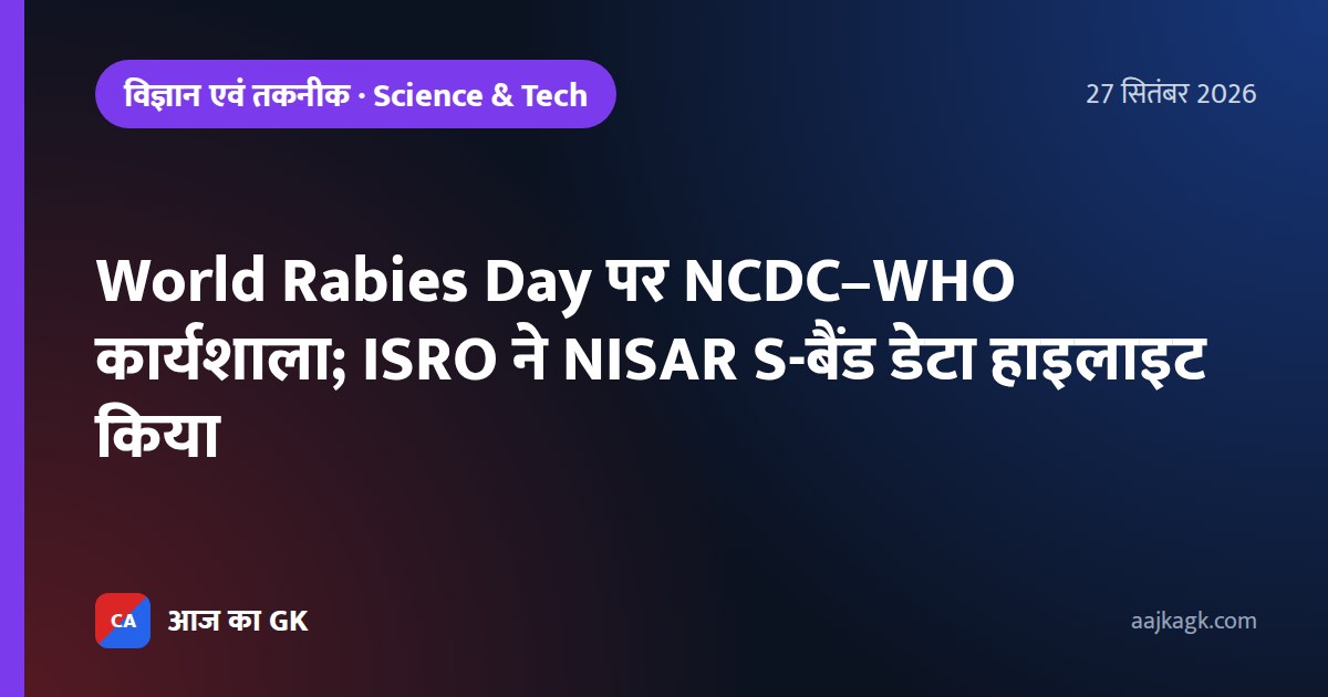 World Rabies Day पर NCDC–WHO कार्यशाला; ISRO ने NISAR S-बैंड डेटा हाइलाइट किया