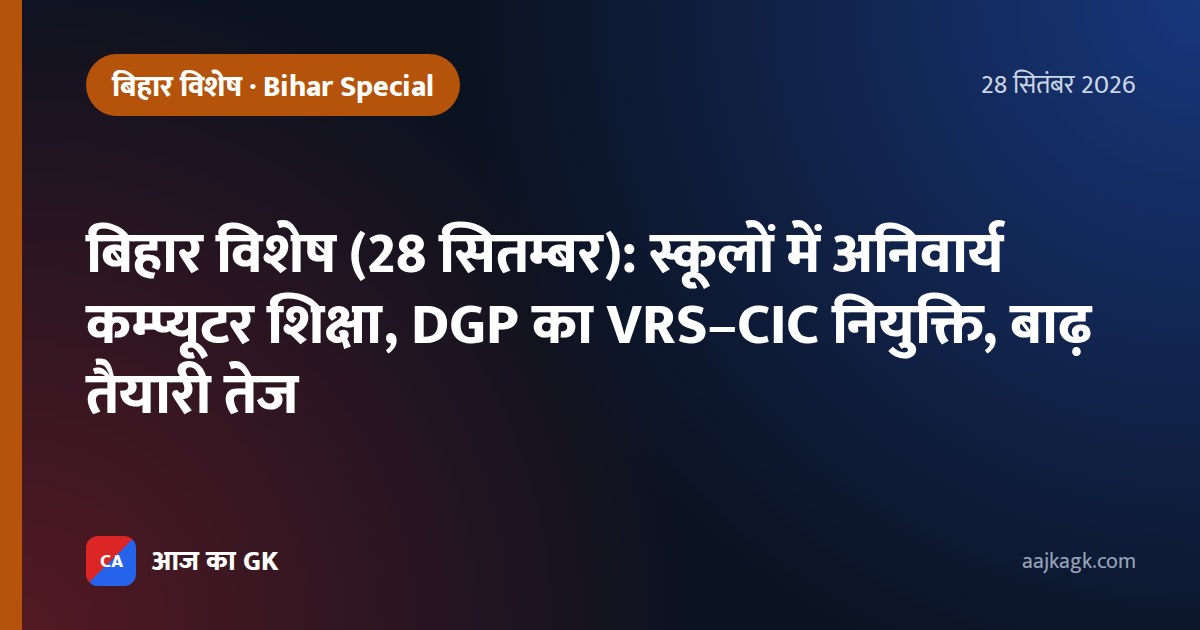 बिहार विशेष (28 सितम्बर): स्कूलों में अनिवार्य कम्प्यूटर शिक्षा, DGP का VRS–CIC नियुक्ति, बाढ़ तैयारी तेज