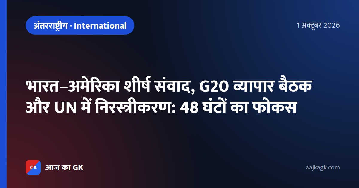 भारत–अमेरिका शीर्ष संवाद, G20 व्यापार बैठक और UN में निरस्त्रीकरण: 48 घंटों का फोकस