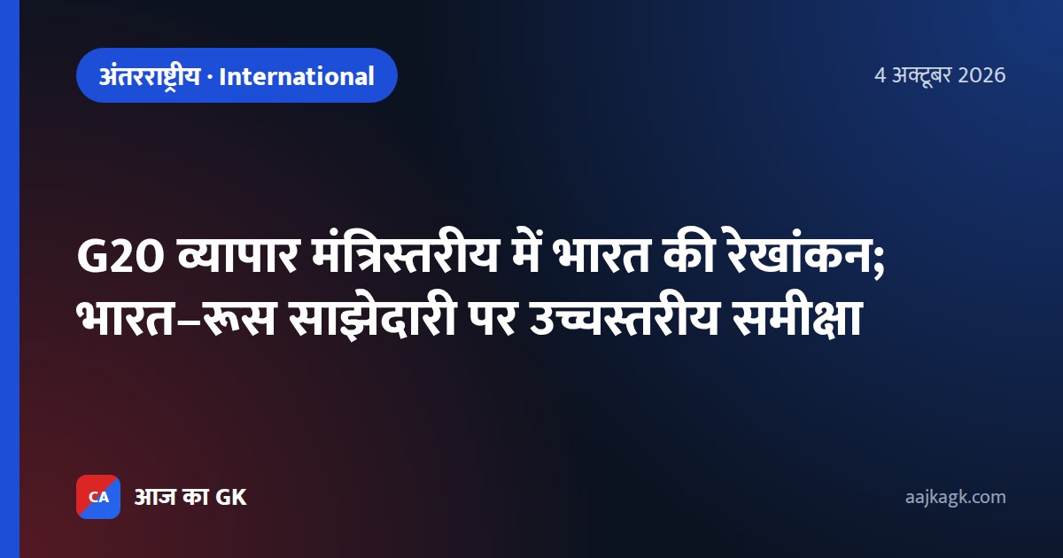 G20 व्यापार मंत्रिस्तरीय में भारत की रेखांकन; भारत–रूस साझेदारी पर उच्चस्तरीय समीक्षा