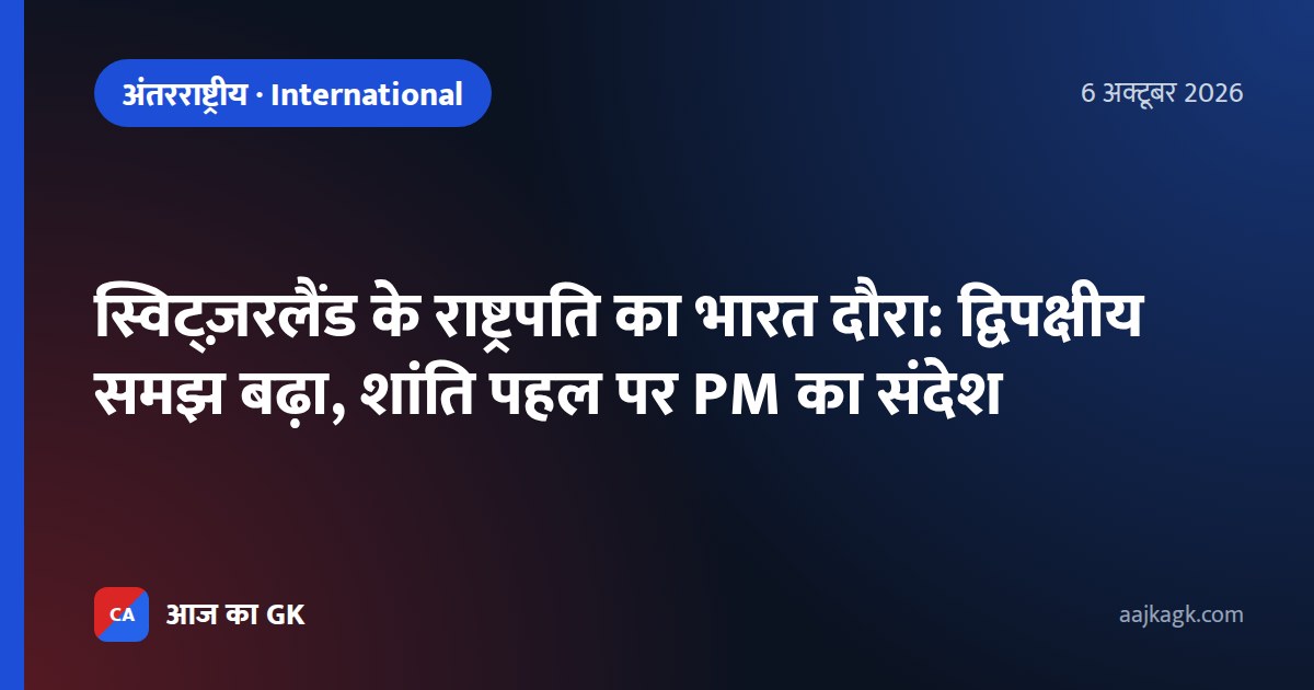 स्विट्ज़रलैंड के राष्ट्रपति का भारत दौरा: द्विपक्षीय समझ बढ़ा, शांति पहल पर PM का संदेश