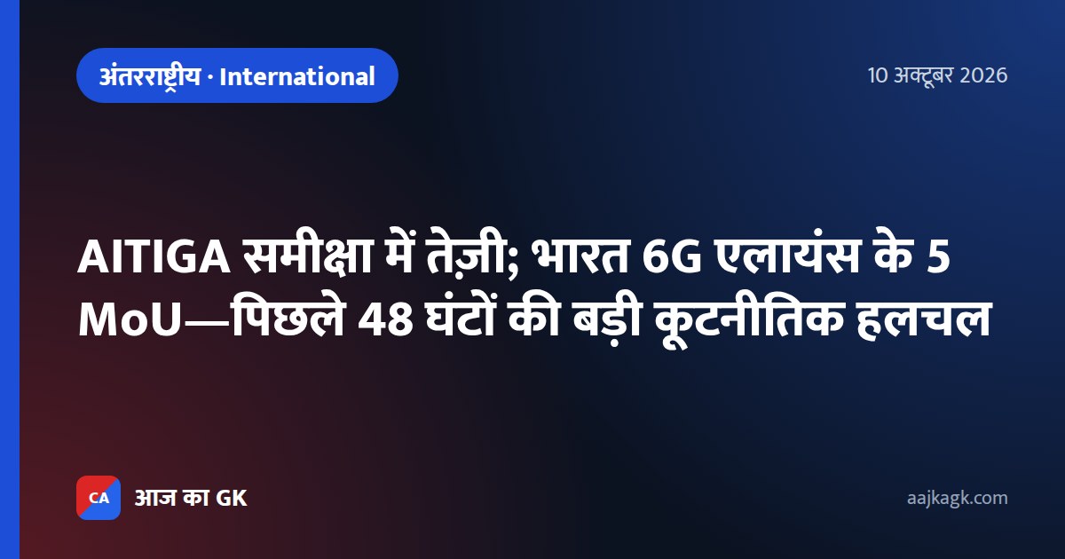 AITIGA समीक्षा में तेज़ी; भारत 6G एलायंस के 5 MoU—पिछले 48 घंटों की बड़ी कूटनीतिक हलचल