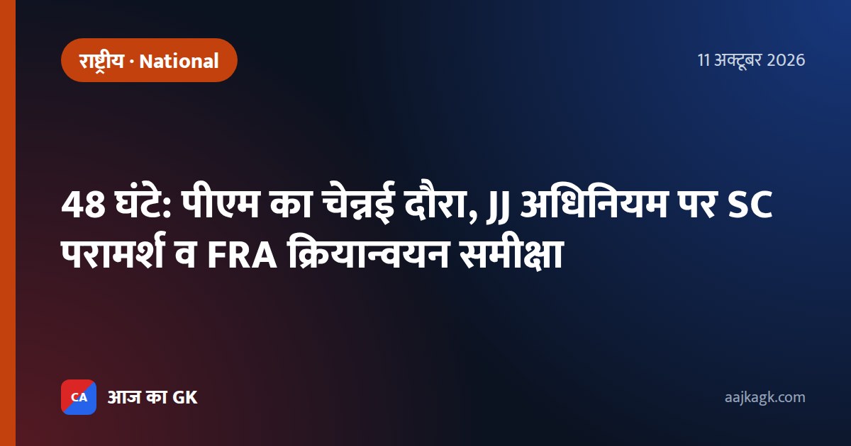 48 घंटे: पीएम का चेन्नई दौरा, JJ अधिनियम पर SC परामर्श व FRA क्रियान्वयन समीक्षा