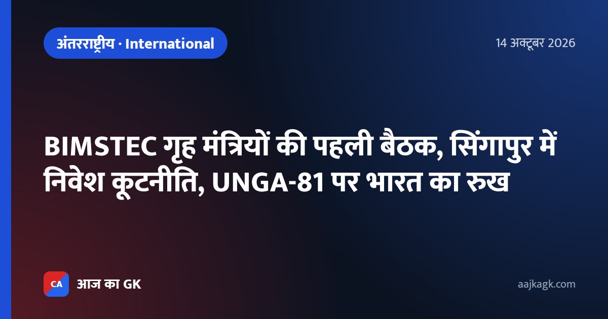 BIMSTEC गृह मंत्रियों की पहली बैठक, सिंगापुर में निवेश कूटनीति, UNGA-81 पर भारत का रुख