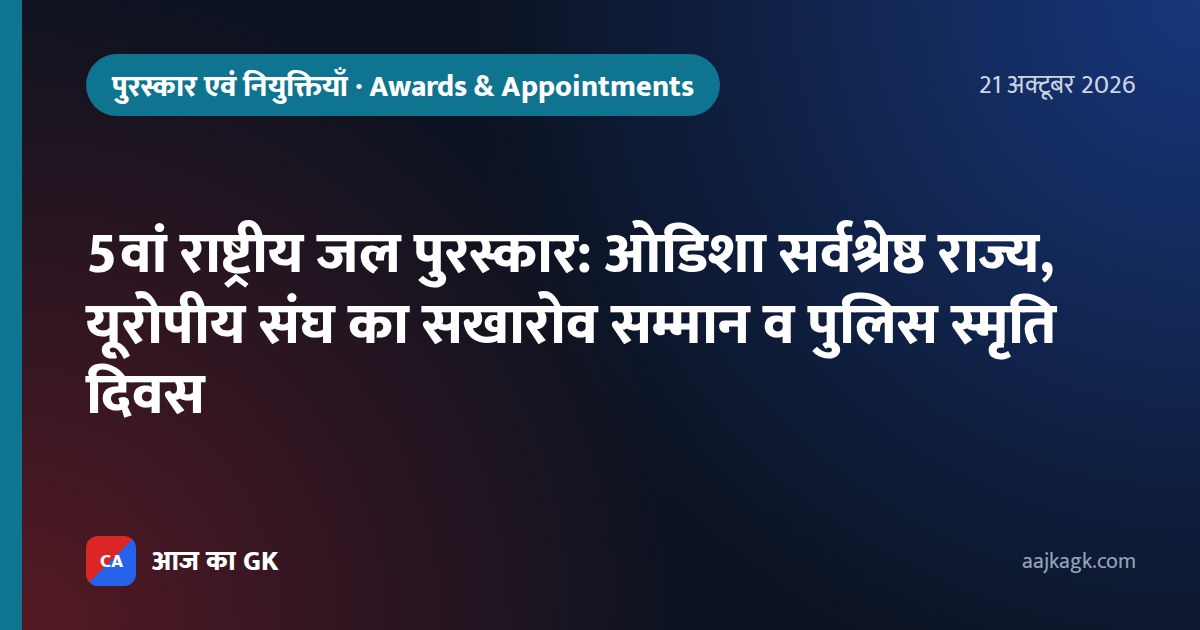 5वां राष्ट्रीय जल पुरस्कार: ओडिशा सर्वश्रेष्ठ राज्य, यूरोपीय संघ का सखारोव सम्मान व पुलिस स्मृति दिवस