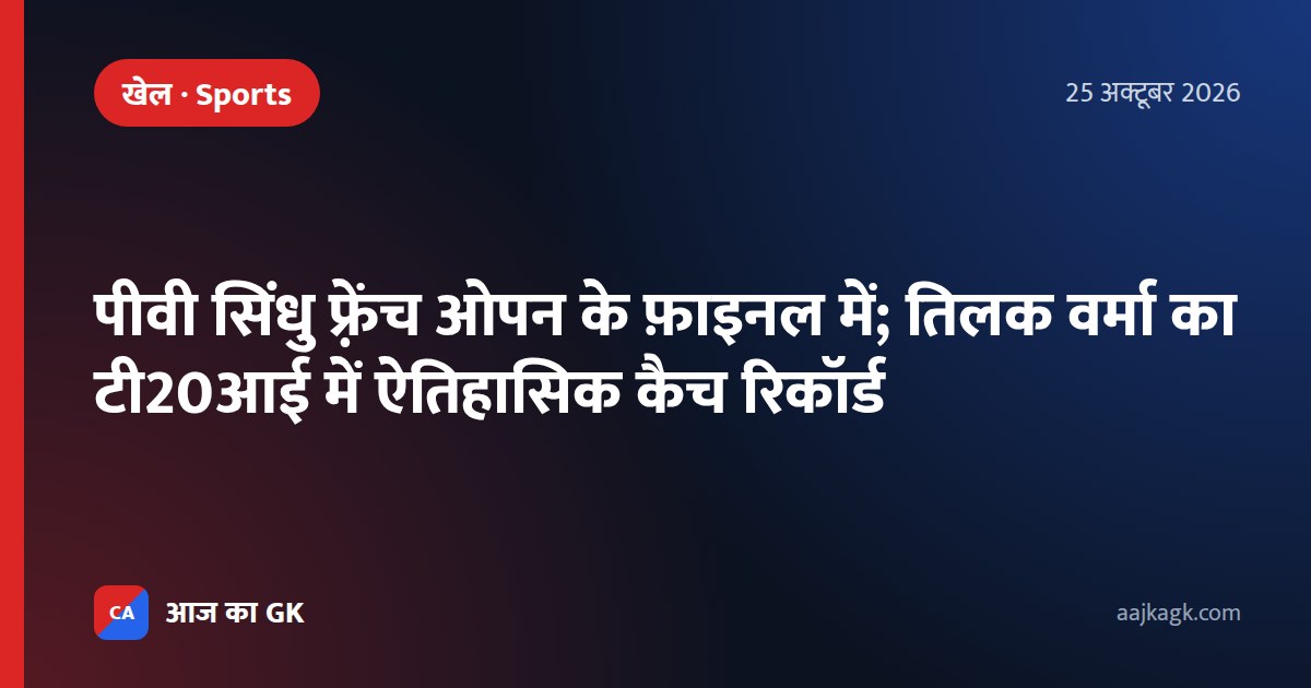 पीवी सिंधु फ़्रेंच ओपन के फ़ाइनल में; तिलक वर्मा का टी20आई में ऐतिहासिक कैच रिकॉर्ड
